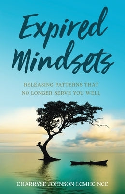 Expired Mindsets: Releasing Patterns That No Longer Serve You Well by Johnson Lcmhc Ncc, Charryse