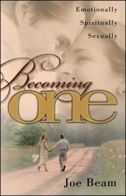 Becoming One: Emotionally, Physically, Spiritually by Beam, Joe