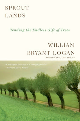 Sprout Lands: Tending the Endless Gift of Trees by Logan, William Bryant