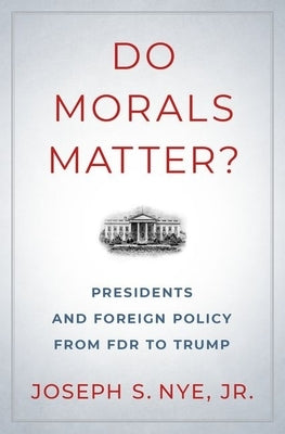 Do Morals Matter?: Presidents and Foreign Policy from FDR to Trump by Nye, Joseph S.