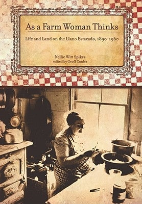As a Farm Woman Thinks: Life and Land on the Texas High Plains, 1890-1960 by Spikes, Nellie Witt