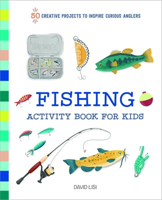 Fishing Activity Book for Kids: 50 Creative Projects to Inspire Curious Anglers by Lisi, David
