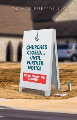 Churches Closed... Until Further Notice by Vining, Thomas Jeffrey