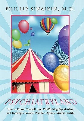 Psychiatryland: How to Protect Yourself from Pill-Pushing Psychiatrists and Develop a Personal Plan for Optimal Mental Health by Sinaikin M. D., Phillip