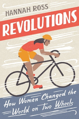 Revolutions: How Women Changed the World on Two Wheels by Ross, Hannah