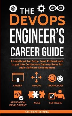The DevOps Engineer's Career Guide: A Handbook for Entry- Level Professionals to get into Continuous Delivery Roles for Agile Software Development by Fleming, Stephen