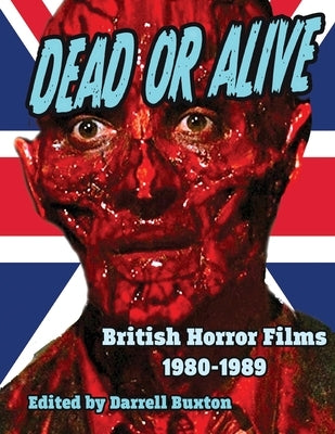 Dead or Alive British Horror Films 1980-1989 by Buxton, Darrell