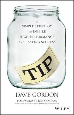 Tip: A Simple Strategy to Inspire High Performance and Lasting Success by Gordon, Dave