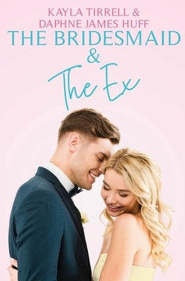The Bridesmaid & The Ex by Huff, Daphne James