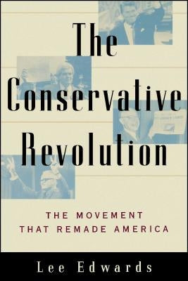 The Conservative Revolution: The Movement That Remade America by Edwards, Lee
