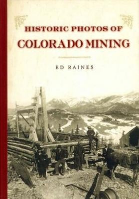 Historic Photos of Colorado Mining by Raines, Ed