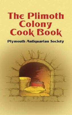 The Plimoth Colony Cook Book by Plymouth Antiquarian Society