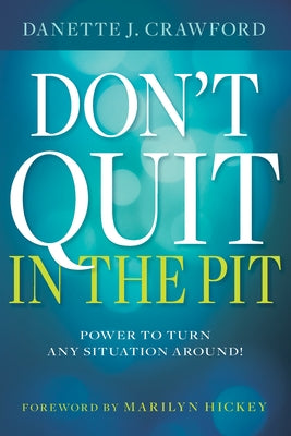 Don't Quit in the Pit: Power to Turn Any Situation Around! by Crawford, Danette Joy