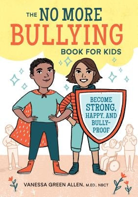 The No More Bullying Book for Kids: Become Strong, Happy, and Bully-Proof by Green Allen, Vanessa, M. Ed Nbct