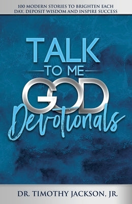 Talk to Me God Devotionals: 100 Modern Stories to Brighten Each Day, Deposit Wisdom and Inspire Success by Jackson, Timothy