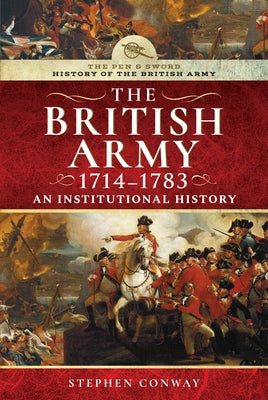 History of the British Army, 1714-1783: An Institutional History by Conway, Stephen