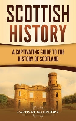 Scottish History: A Captivating Guide to the History of Scotland by History, Captivating