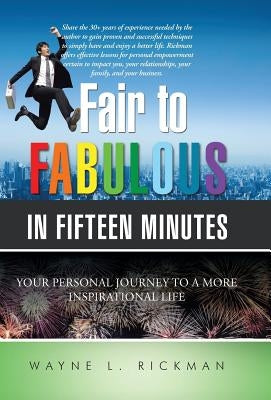Fair to Fabulous in Fifteen Minutes: Your Personal Journey to a More Inspirational Life by Rickman, Wayne L.