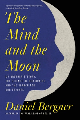 The Mind and the Moon: My Brother's Story, the Science of Our Brains, and the Search for Our Psyches by Bergner, Daniel