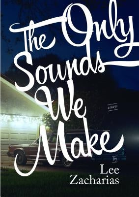 The Only Sounds We Make by Zacharias, Lee
