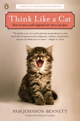 Think Like a Cat: How to Raise a Well-Adjusted Cat--Not a Sour Puss by Johnson-Bennett, Pam