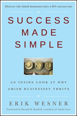 Success Made Simple: An Inside Look at Why Amish Businesses Thrive by Wesner, Erik