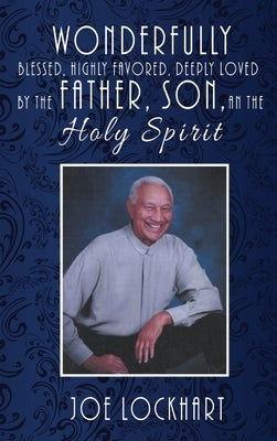 Wonderfully Blessed, Highly Favored, Deeply Loved by the Father, Son, and the Holy Spirit by Lockhart, Joe
