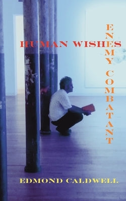 Human Wishes / Enemy Combatant by Caldwell, Edmond