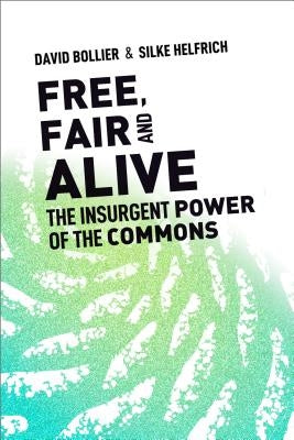 Free, Fair, and Alive: The Insurgent Power of the Commons by Bollier, David