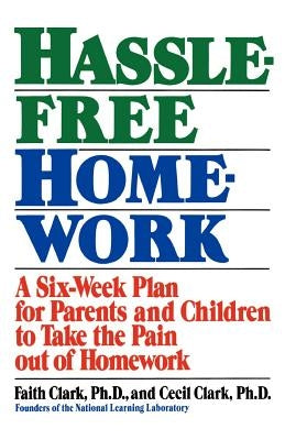 Hassle-Free Homework: A Six-Week Plan for Parents and Children to Take the Pain Out of Homework by Clark, Faith