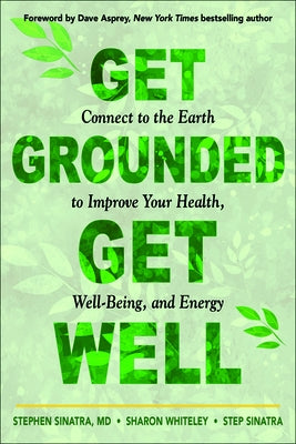 Get Grounded, Get Well: Connect to the Earth to Improve Your Health, Well-Being, and Energy by Sinatra, Stephen T.