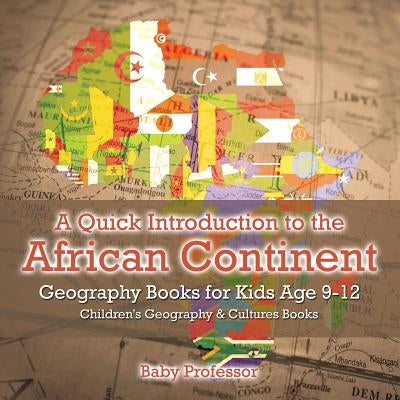 A Quick Introduction to the African Continent - Geography Books for Kids Age 9-12 - Children's Geography & Culture Books by Baby Professor