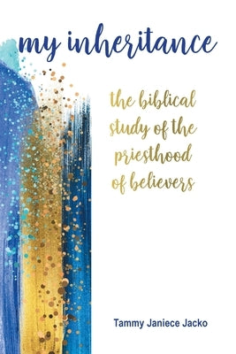 My Inheritance: The Biblical Study of the Priesthood of Believers by Jacko, Tammy Janiece