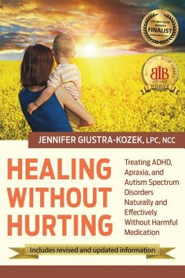 Healing Without Hurting: Treating Adhd, Apraxia and Autism Spectrum Disorders Naturally and Effectively Without Harmful Medications by Kozek, Lpc