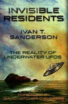 Invisible Residents: The Reality of Underwater UFOs by Sanderson, Ivan T.