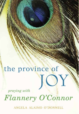 Province of Joy: Praying with Flannery O'Connor by O'Donnell, Angela Alaimo