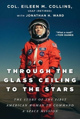 Through the Glass Ceiling to the Stars: The Story of the First American Woman to Command a Space Mission by Collins, Eileen M.