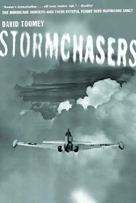 Stormchasers: The Hurricane Hunters and Their Fateful Flight Into Hurricane Janet by Toomey, David