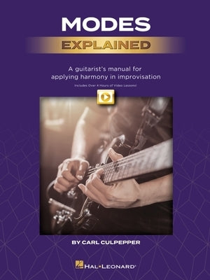 Modes Explained: A Guitarist's Manual for Applying Harmony in Improvisation - Book with Over 4 Hours of Video Lessons!: A Guitarist's Manual for Apply by Culpepper, Carl