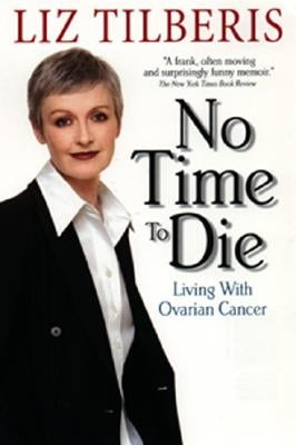 No Time to Die: : Living with Ovarian Cancer by Tilberis, Liz