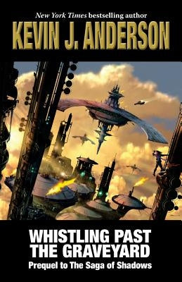 Whistling Past the Graveyard: Prequel to The Saga of Shadows by Anderson, Kevin J.