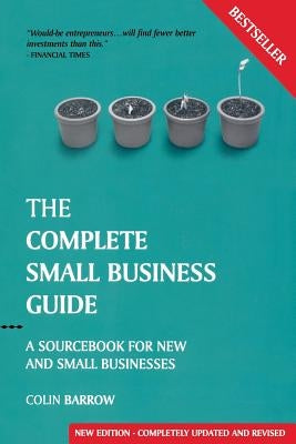 The Complete Small Business Guide: A Sourcebook for New and Small Businesses by Barrow, Colin