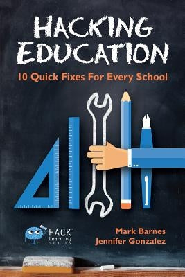 Hacking Education: 10 Quick Fixes for Every School by Barnes, Mark