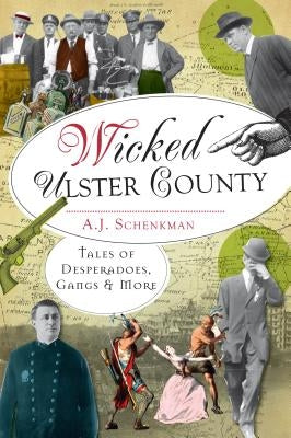 Wicked Ulster County: Tales of Desperadoes, Gangs and More by Schenkman, A. J.