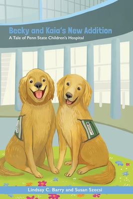 Becky and Kaia's New Addition: A Tale of Penn State Children's Hospital by Szecsi, Susan