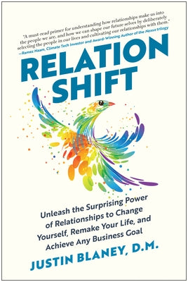 Relationshift: Unleash the Surprising Power of Relationships to Change Yourself, Remake Your Life, and Achieve Any Business Goal by Blaney, Justin