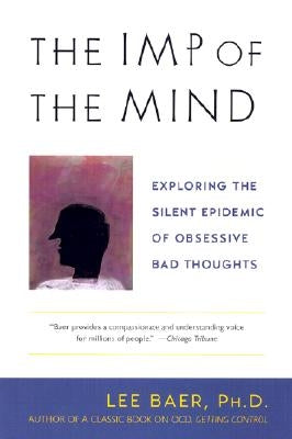 The Imp of the Mind: Exploring the Silent Epidemic of Obsessive Bad Thoughts by Baer, Lee