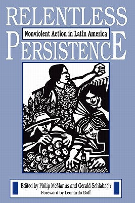 Relentless Persistence: Nonviolent Action in Latin America by McManus, Philip