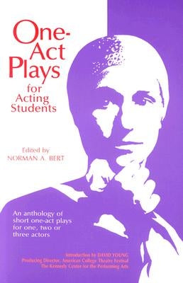 One-Act Plays for Acting Students: An Anthology of Complete One-Act Plays for One, Two, or Three Actors by Bert, Norman A.