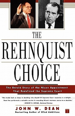 The Rehnquist Choice: The Untold Story of the Nixon Appointment That Redefined the Supreme Court by Dean, John W.